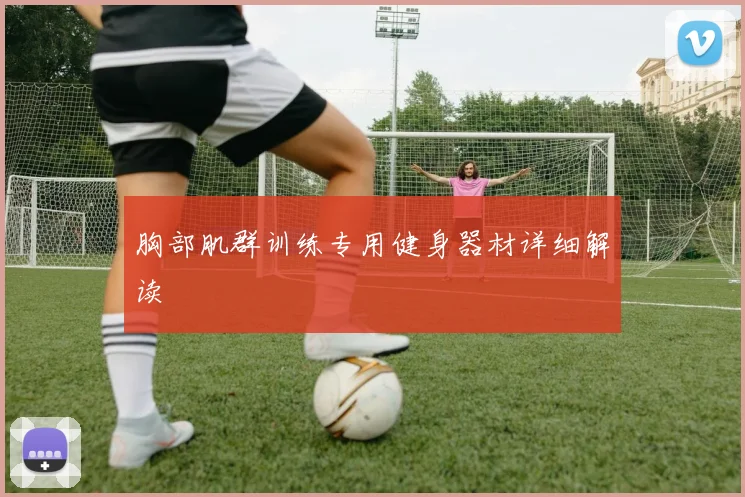 胸部肌群训练专用健身器材详细解读