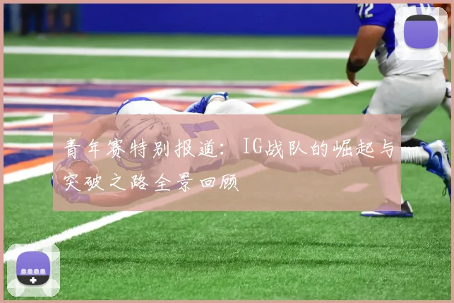 青年赛特别报道：IG战队的崛起与突破之路全景回顾